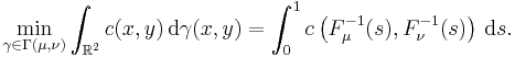 \min_{\gamma \in \Gamma(\mu, \nu)} \int_{\mathbb{R}^2} c(x, y) \, \mathrm{d} \gamma (x, y) = \int_0^1 c \left( F_{\mu}^{-1} (s), F_{\nu}^{-1} (s) \right) \, \mathrm{d} s.