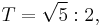  T = \sqrt{5}:2, 