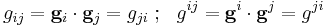 
    g_{ij} = \mathbf{g}_i \cdot \mathbf{g}_j = g_{ji} ~;~~ g^{ij} = \mathbf{g}^i \cdot \mathbf{g}^j = g^{ji}
 