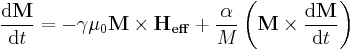 \frac{\mathrm{d}\mathbf{M}}{\mathrm{d}t}=-\gamma \mu_0 \mathbf{M} \times \mathbf{H_{eff}} %2B \frac{\alpha}{M}  \left( \mathbf{M} \times \frac{\mathrm{d}\mathbf{M}}{\mathrm{d}t}\right)