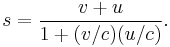  s = {v%2Bu \over 1%2B(v/c)(u/c)}. 