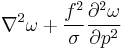 \displaystyle \nabla^2\omega %2B \frac{f^2}{\sigma}\frac{\partial^2\omega}{\partial p^2} 