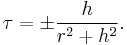  \tau = \pm\frac{h}{r^2%2Bh^2}. 