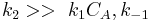 k_2 >> \ k_1C_A, k_{-1}