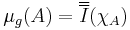 \mu_g(A) = \overline{\overline{I}}(\chi_A)