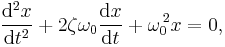  \frac{\mathrm{d}^2x}{\mathrm{d}t^2} %2B 2\zeta\omega_0\frac{\mathrm{d}x}{\mathrm{d}t} %2B \omega_0^{\,2} x = 0, 