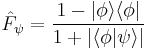 \hat{F}_{\psi}=\frac{1-|\phi\rang\lang\phi|}{1%2B|\lang\phi|\psi\rang|}  