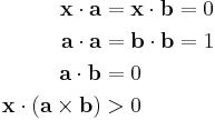 
\begin{align}
\mathbf{x}\cdot\mathbf{a} &= \mathbf{x}\cdot\mathbf{b} = 0\\
\mathbf{a}\cdot\mathbf{a} &= \mathbf{b}\cdot\mathbf{b}=1\\
\mathbf{a}\cdot\mathbf{b} &= 0\\
\mathbf{x}\cdot (\mathbf{a}\times\mathbf{b}) &> 0
\end{align}
