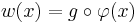 w(x) = g\circ\varphi(x)