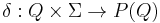 \delta:Q\times\Sigma \to P(Q)