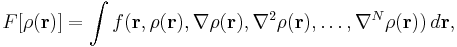 
F[\rho(\mathbf{r})] = \int f( \mathbf{r}, \rho(\mathbf{r}), \nabla\rho(\mathbf{r}), \nabla^2\rho(\mathbf{r}), \dots, \nabla^N\rho(\mathbf{r}))\, d\mathbf{r},
