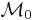 \mathcal{M}_0