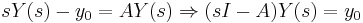 sY(s) - y_0 = AY(s) \Rightarrow (sI - A)Y(s) = y_0