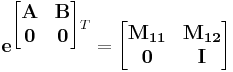 \mathbf e^{\mathbf \begin{bmatrix} \mathbf{A} & \mathbf{B} \\
                 \mathbf{0} & \mathbf{0} \end{bmatrix} T} = \begin{bmatrix} \mathbf{M_{11}} & \mathbf{M_{12}} \\
                                                            \mathbf{0} & \mathbf{I} \end{bmatrix}