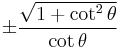 \pm\frac{\sqrt{1 %2B \cot^2 \theta}}{\cot \theta}\! 