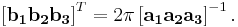 
\left[\mathbf{b_{1}}\mathbf{b_{2}}\mathbf{b_{3}}\right]^T =
2\pi\left[\mathbf{a_{1}}\mathbf{a_{2}}\mathbf{a_{3}}\right]^{-1}.
