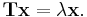 \mathbf {Tx} = \lambda\mathbf x.