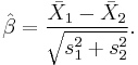 \hat{\beta} =  \frac{\bar{X}_1 - \bar{X}_2}{\sqrt{s_1^2%2Bs_2^2}}.