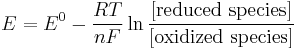 E=E^0 - \frac{RT}{nF} \ln \frac{[\text{reduced species}]}{[\text{oxidized species}]}