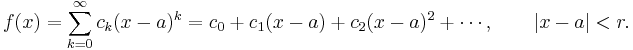  f(x) = \sum_{k=0}^\infty c_k(x-a)^k = c_0 %2B c_1(x-a) %2B c_2(x-a)^2 %2B \cdots, \qquad |x-a|<r. 