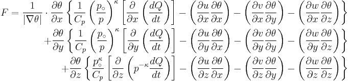 \begin{alignat}{3} F = \frac{1}{|\nabla \theta|}\cdot \frac{\partial \theta}{\partial x}\left \{ \frac{1}{C_p} \left ( \frac{p_\circ}{p} \right )^\kappa \left [ \frac{\partial}{\partial x} \left (\frac{dQ}{dt} \right ) \right ] - \left ( \frac{\partial u}{\partial x} \frac{\partial \theta}{\partial x} \right ) - \left ( \frac{\partial v}{\partial x} \frac{\partial \theta}{\partial y} \right ) - \left ( \frac{\partial w}{\partial x} \frac{\partial \theta}{\partial z} \right ) \right \} \\
%2B \frac{\partial \theta}{\partial y}\left \{ \frac{1}{C_p} \left ( \frac{p_\circ}{p} \right )^\kappa \left [ \frac{\partial}{\partial y} \left (\frac{dQ}{dt} \right ) \right ] - \left ( \frac{\partial u}{\partial y} \frac{\partial \theta}{\partial x} \right ) - \left ( \frac{\partial v}{\partial y} \frac{\partial \theta}{\partial y} \right ) - \left ( \frac{\partial w}{\partial y} \frac{\partial \theta}{\partial z} \right ) \right \} \\
%2B \frac{\partial \theta}{\partial z}\left \{ \frac{p_\circ^\kappa}{C_p} \left [ \frac{\partial}{\partial z} \left (p^{-\kappa} \frac{dQ}{dt} \right ) \right ] - \left ( \frac{\partial u}{\partial z} \frac{\partial \theta}{\partial x} \right ) - \left ( \frac{\partial v}{\partial z} \frac{\partial \theta}{\partial y} \right ) - \left ( \frac{\partial w}{\partial z} \frac{\partial \theta}{\partial z} \right ) \right \}\end{alignat} 