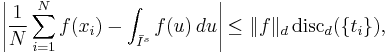 
\left|\frac{1}{N} \sum_{i=1}^N f(x_i)
      - \int_{\bar I^s} f(u)\,du\right|\le
\|f\|_{d}\,{\rm disc}_{d}(\{t_i\}),
