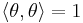 \langle \theta,\theta \rangle =1 