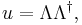 
u = \Lambda \Lambda^\dagger,
