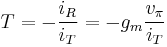 T = - \frac {i_R} {i_T} = -g_m \frac {v_{ \pi} }{i_T} 