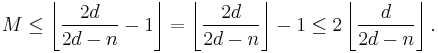  M \leq \left\lfloor \frac{2d}{2d-n} - 1 \right\rfloor = \left\lfloor \frac{2d}{2d-n} \right\rfloor -1 \leq 2 \left\lfloor \frac{d}{2d-n} \right\rfloor. 