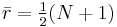 \bar{r} =\tfrac 12 (N%2B1)