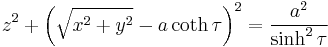 
z^{2} %2B
\left( \sqrt{x^{2} %2B y^{2}} - a \coth \tau \right)^{2} = \frac{a^{2}}{\sinh^{2} \tau}
