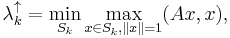 \lambda_k ^{\uparrow} = \min_{S_k} \max_{x \in S_k, \|x\| = 1} (Ax, x),