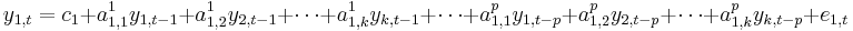 y_{1,t} = c_{1} %2B a_{1,1}^1y_{1,t-1} %2B a_{1,2}^1y_{2,t-1} %2B\cdots %2B a_{1,k}^1y_{k,t-1}%2B\cdots%2Ba_{1,1}^py_{1,t-p}%2Ba_{1,2}^py_{2,t-p}%2B \cdots %2Ba_{1,k}^py_{k,t-p} %2B e_{1,t}\,