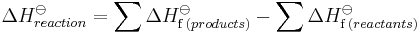 \Delta H_{reaction}^\ominus = \sum \Delta H_{\mathrm f \,(products)}^{\ominus} - \sum \Delta H_{\mathrm f \,(reactants)}^{\ominus}