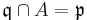 \mathfrak{q} \cap A = \mathfrak{p}