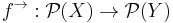 f^\rightarrow:\mathcal{P}(X)\rightarrow\mathcal{P}(Y)