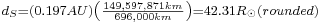 \begin{smallmatrix}d_S = {\left ( 0.197 AU \right )} {\left ( {\frac {149,597,871 km}{696,000 km}} \right )} = 42.31 R_{\odot} (rounded)\end{smallmatrix}