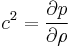 
c^2=\frac{\partial p}{\partial\rho}