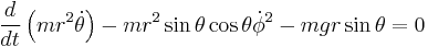 
\frac{d}{dt}
\left(mr^2\dot{\theta}
\right)
-mr^2\sin\theta\cos\theta\dot{\phi}^2-
mgr\sin\theta =0
