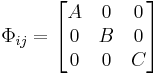 \Phi_{ij}=
\begin{bmatrix}
A&0&0\\
0&B&0\\
0&0&C
\end{bmatrix}
