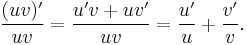  \frac{(uv)'}{uv} = \frac{u'v %2B uv'}{uv} = \frac{u'}{u} %2B \frac{v'}{v} .\! 