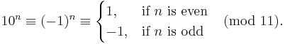 10^n \equiv (-1)^n \equiv \begin{cases} 1, & \mbox{if }n\mbox{ is even} \\ -1, & \mbox{if }n\mbox{ is odd} \end{cases} \pmod{11}.