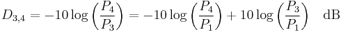 D_{3,4} = -10 \log{\left( \frac{P_4}{P_3} \right)} = -10 \log{\left( \frac{P_4}{P_1} \right)}%2B 10 \log{\left( \frac{P_3}{P_1} \right)}\quad \rm{dB}