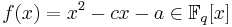 f(x)=x^2-cx-a \in \mathbb F_q[x]