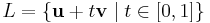  L = \{ \mathbf{u}%2Bt\mathbf{v} \mid t\in[0,1]\}