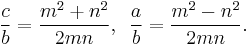 \frac{c}{b}=\frac{m^2%2Bn^2}{2mn}, \ \,\frac{a}{b}=\frac{m^2-n^2}{2mn}.