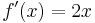 f'(x) = 2x \!