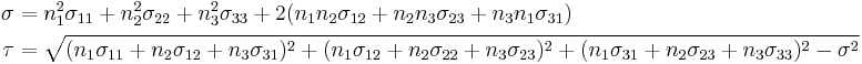 
   \begin{align}
    \sigma & = n_1^2 \sigma_{11} %2B n_2^2 \sigma_{22} %2B n_3^2 \sigma_{33} %2B 
       2(n_1 n_2 \sigma_{12} %2B n_2 n_3 \sigma_{23} %2B n_3 n_1 \sigma_{31}) \\
    \tau & = \sqrt{(n_1\sigma_{11} %2B n_2\sigma_{12} %2B n_3\sigma_{31})^2 %2B
                   (n_1\sigma_{12} %2B n_2\sigma_{22} %2B n_3\sigma_{23})^2 %2B
                   (n_1\sigma_{31} %2B n_2\sigma_{23} %2B n_3\sigma_{33})^2 - \sigma^2}
   \end{align}
 