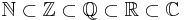 \mathbb{N} \subset \mathbb{Z} \subset \mathbb{Q} \subset \mathbb{R} \subset \mathbb{C} 